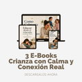 3 E-Books - Crianza con Calma y Conexión Real